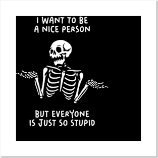 I Want To Be A Nice Person, But Everyone Is Just So Stupid Posters and Art